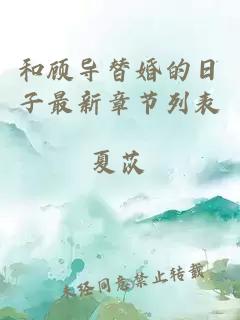 和顧導(dǎo)替婚的日子最新章節(jié)列表